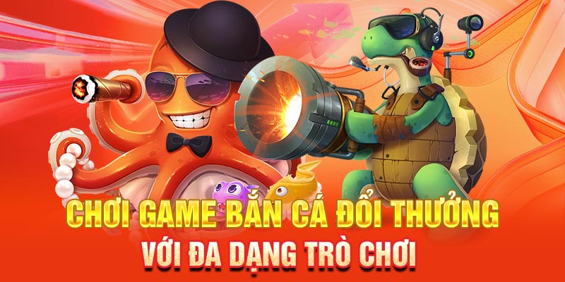 Chơi game bắn cá đổi thưởng với đa dạng trò chơi