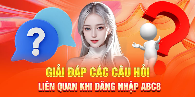 Giải đáp các câu hỏi liên quan khi đăng nhập ABC8