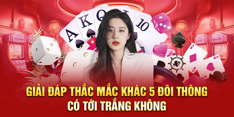 Giải đáp thắc mắc khác 5 đôi thông có tới trắng không